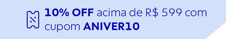 10% OFF acima de R$ 599 com cupom ANIVER10